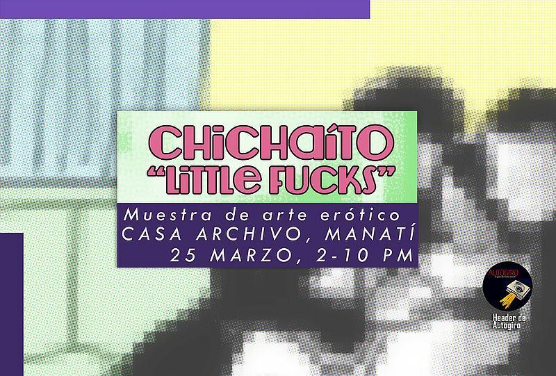 Chichaíto Little Fucks 4, cuarta edición de la muestra colectiva de arte erótico Chichaíto/Little Fucks 4 a partir del sábado 25 de Marzo en Casa Archivo en Manatí