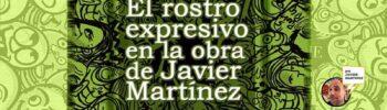 El rostro expresivo en la obra de Javier Martínez